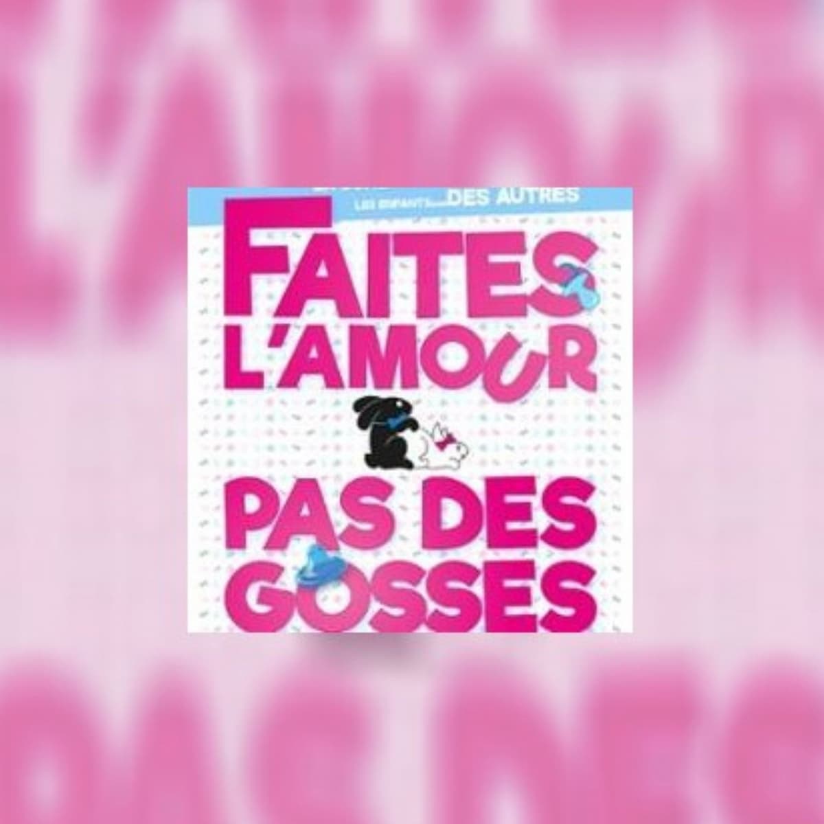 Faites l'Amour, pas des Gosses
