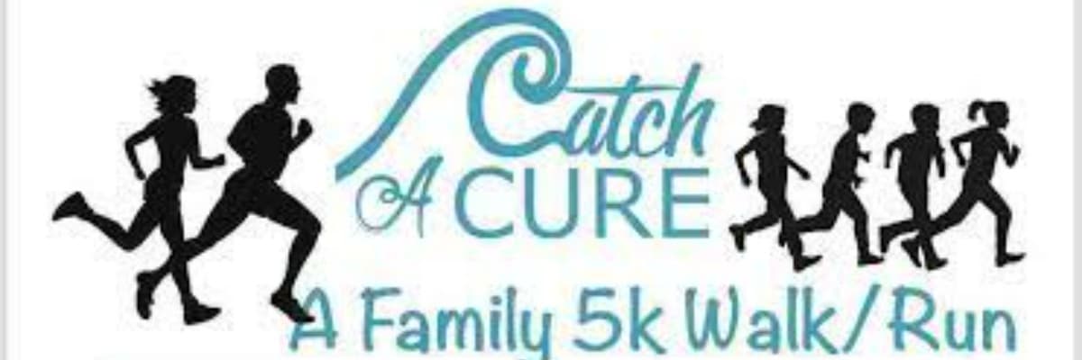 CATCH A CURE FAMILY 5K WALK/RUN