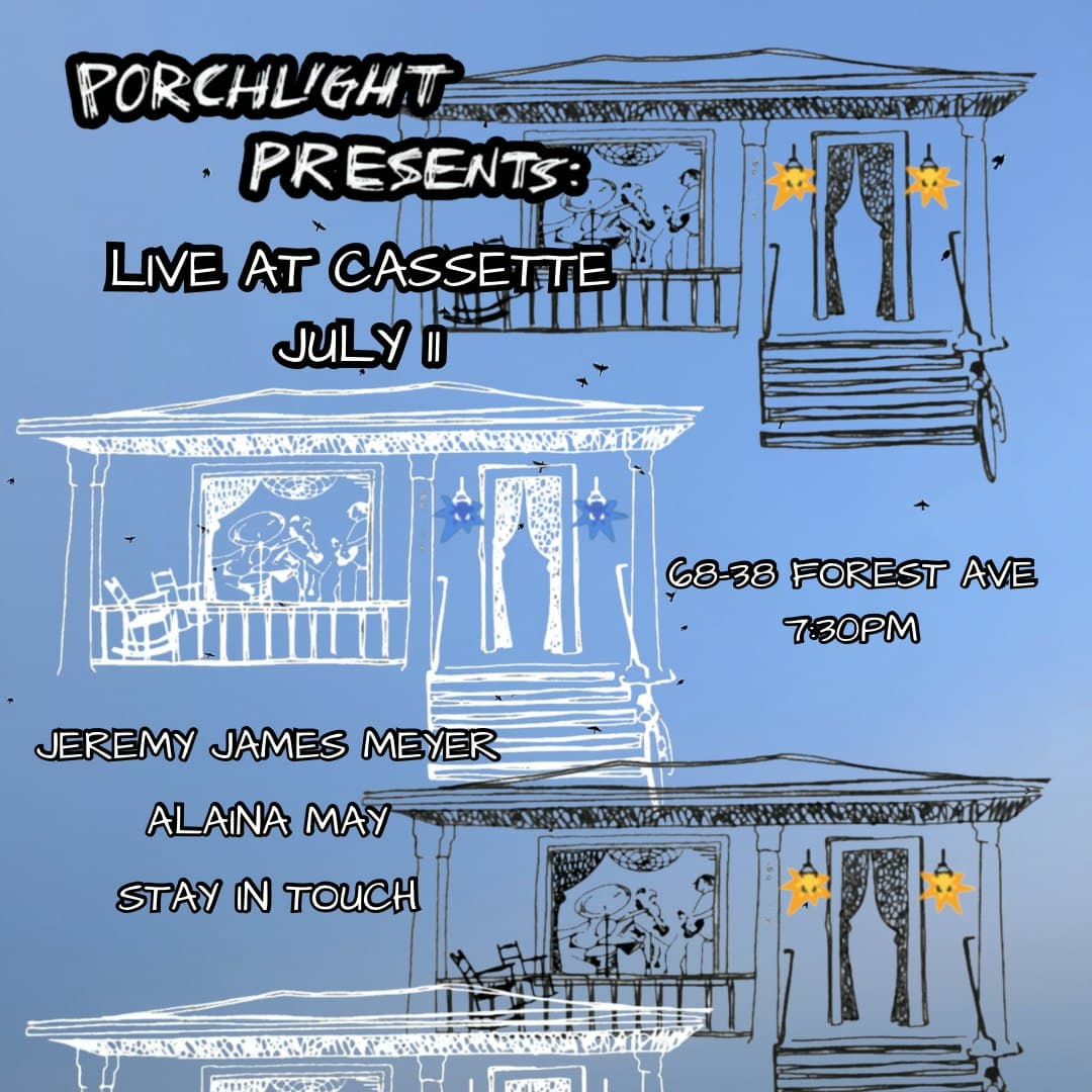 PORCHLIGHT PRESENTS: JEREMY JAMES MEYER, ALAINA MAY, STAY IN TOUCH