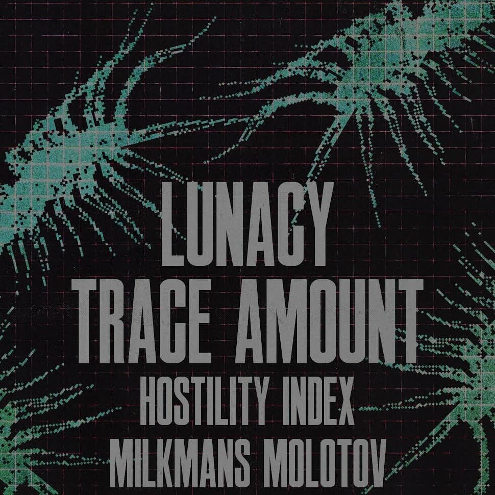 Lunacy // Trace Amount // Hostility Index // Milkman's Molotov